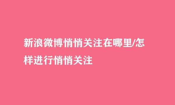 新浪微博悄悄关注在哪里/怎样进行悄悄关注