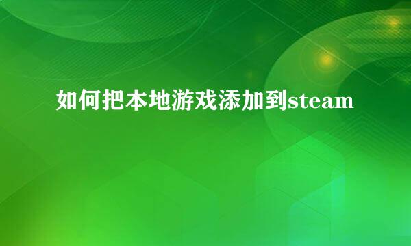 如何把本地游戏添加到steam