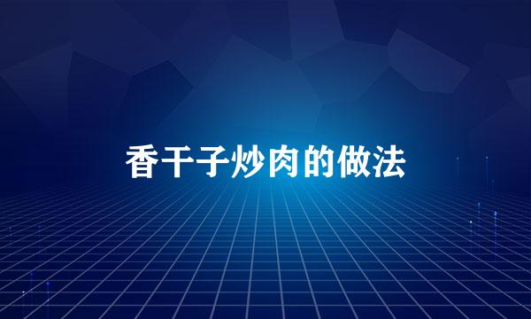香干子炒肉的做法