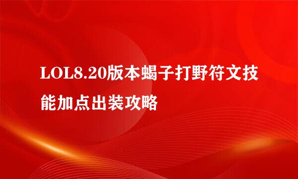 LOL8.20版本蝎子打野符文技能加点出装攻略
