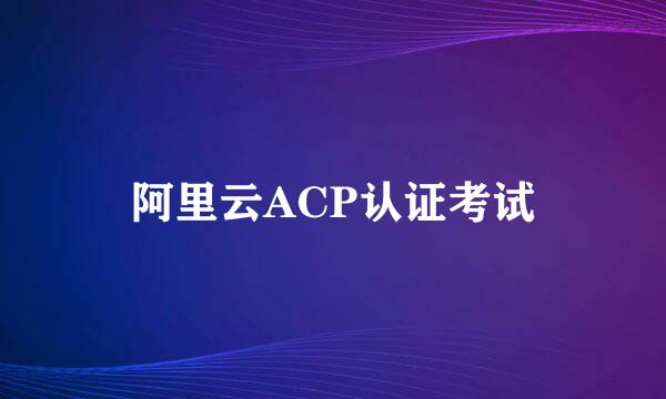 阿里云ACP认证考试