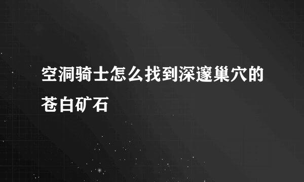 空洞骑士怎么找到深邃巢穴的苍白矿石