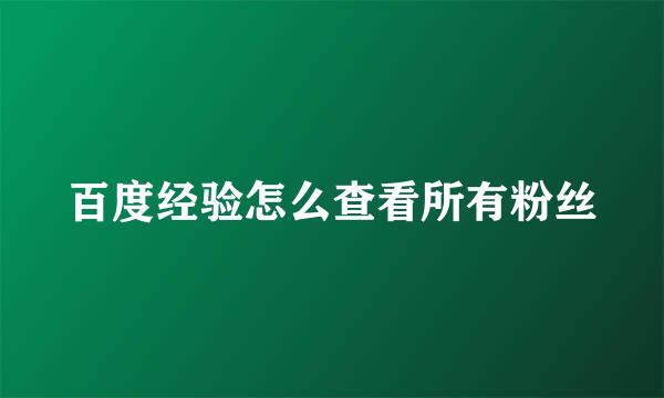 百度经验怎么查看所有粉丝