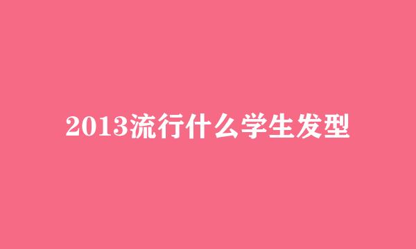 2013流行什么学生发型