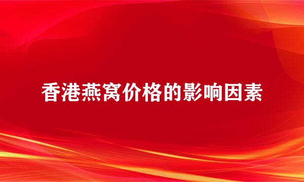 香港燕窝价格的影响因素