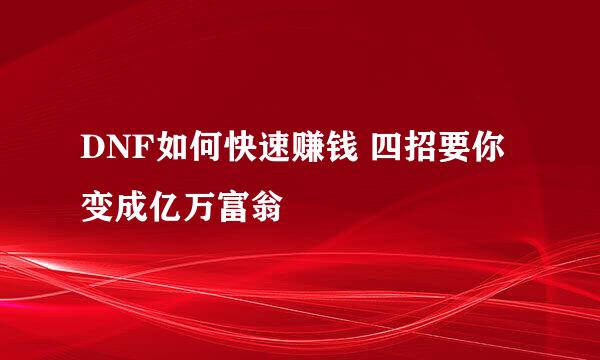 DNF如何快速赚钱 四招要你变成亿万富翁
