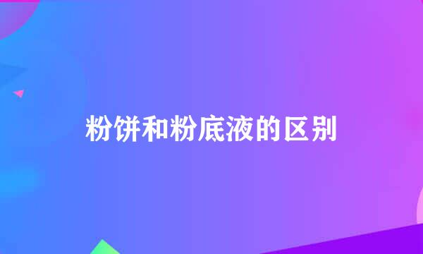 粉饼和粉底液的区别
