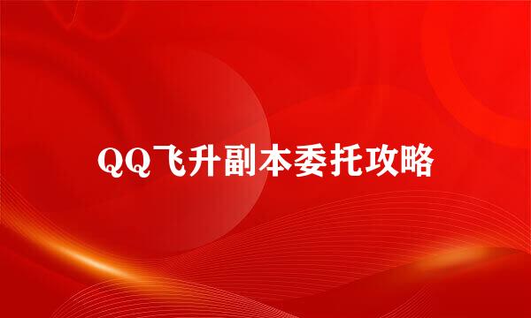 QQ飞升副本委托攻略