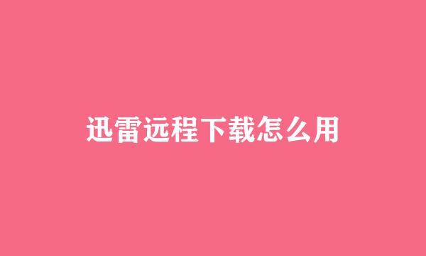 迅雷远程下载怎么用