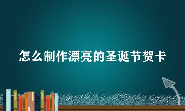 怎么制作漂亮的圣诞节贺卡