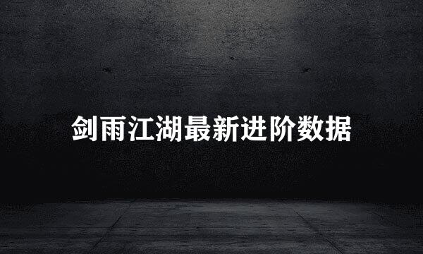 剑雨江湖最新进阶数据