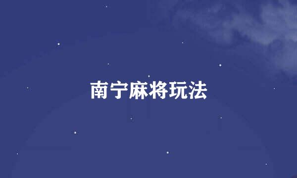 南宁麻将玩法