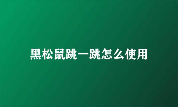 黑松鼠跳一跳怎么使用