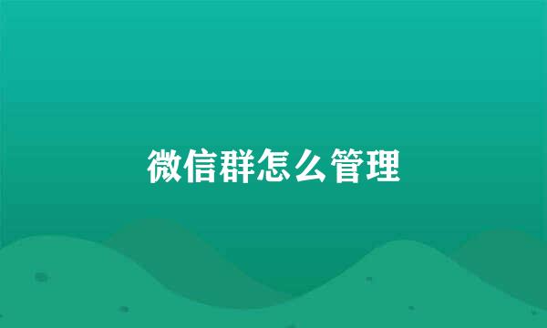 微信群怎么管理