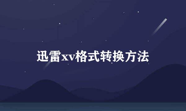 迅雷xv格式转换方法