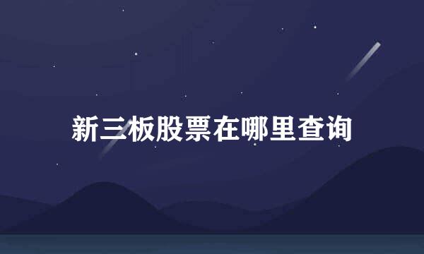 新三板股票在哪里查询
