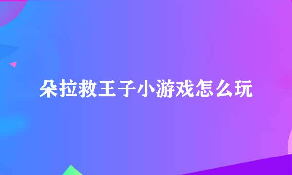 朵拉救王子小游戏怎么玩