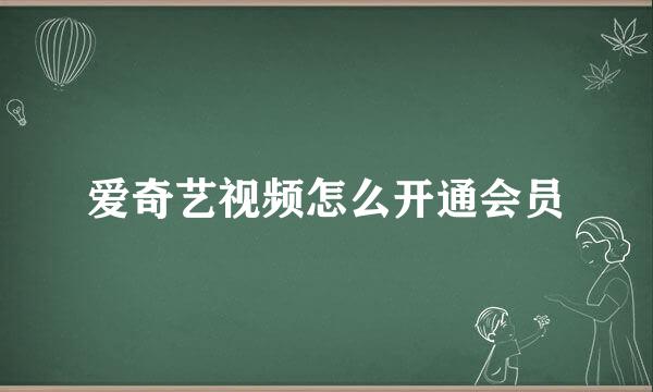 爱奇艺视频怎么开通会员