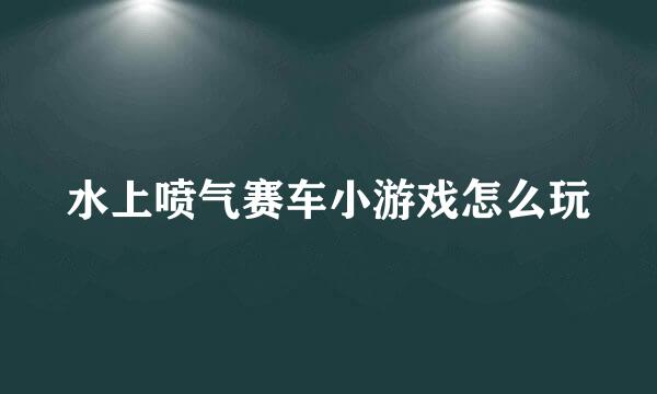 水上喷气赛车小游戏怎么玩