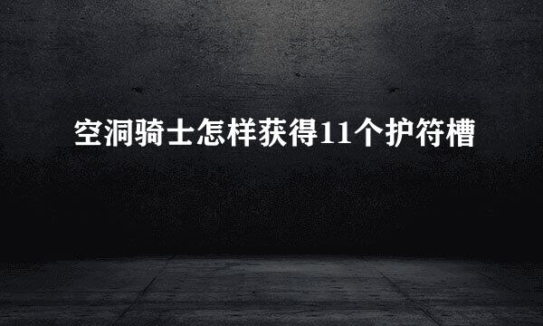 空洞骑士怎样获得11个护符槽