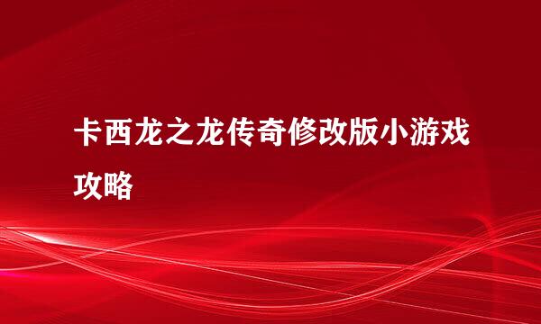 卡西龙之龙传奇修改版小游戏攻略