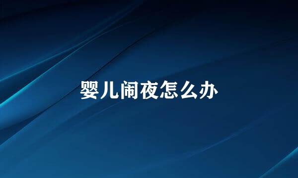 婴儿闹夜怎么办