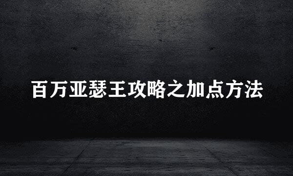 百万亚瑟王攻略之加点方法