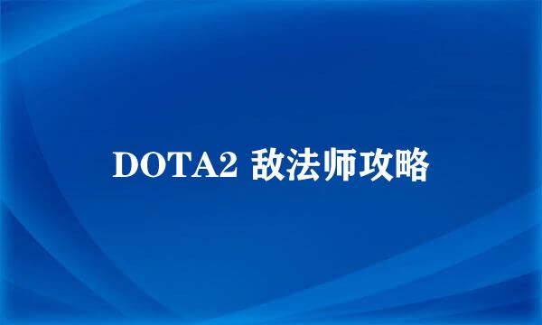DOTA2 敌法师攻略