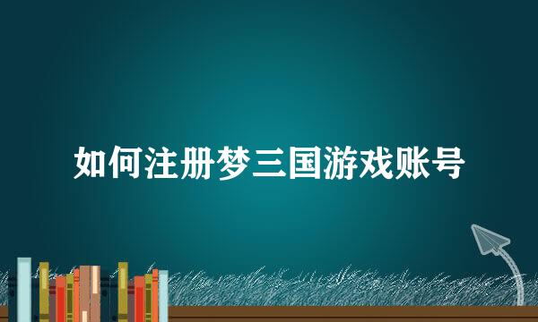 如何注册梦三国游戏账号