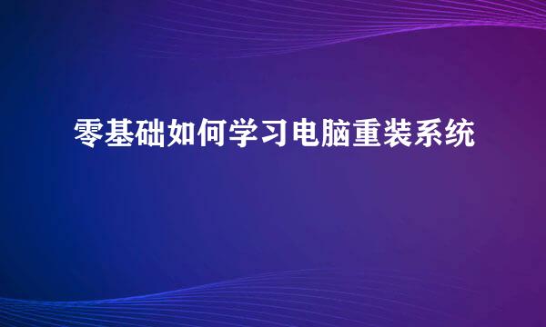 零基础如何学习电脑重装系统