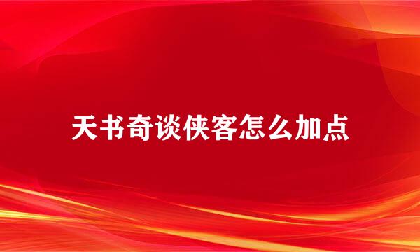 天书奇谈侠客怎么加点