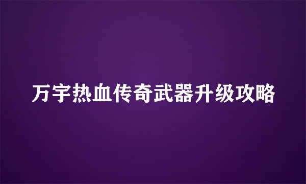 万宇热血传奇武器升级攻略