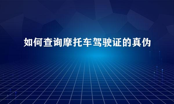 如何查询摩托车驾驶证的真伪