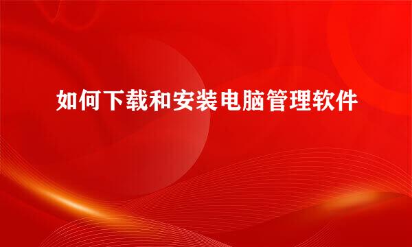 如何下载和安装电脑管理软件