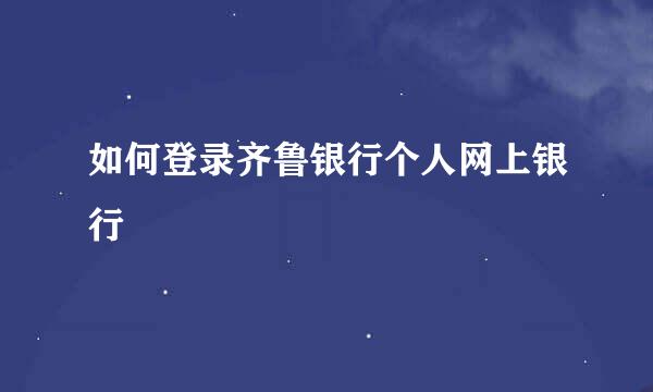 如何登录齐鲁银行个人网上银行