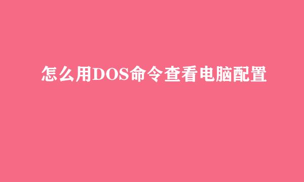 怎么用DOS命令查看电脑配置