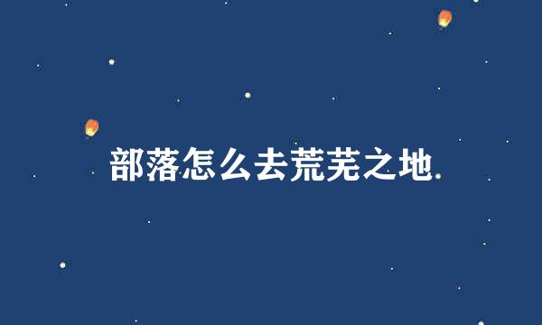 部落怎么去荒芜之地