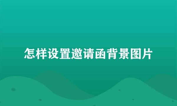 怎样设置邀请函背景图片
