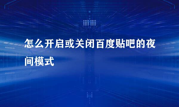 怎么开启或关闭百度贴吧的夜间模式