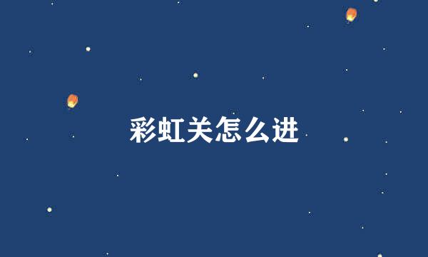 彩虹关怎么进