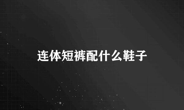 连体短裤配什么鞋子