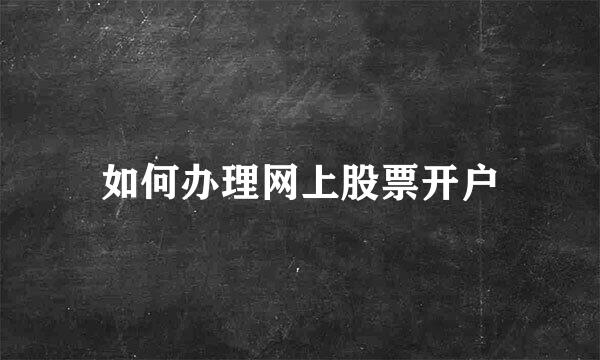 如何办理网上股票开户