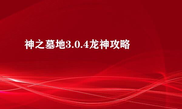 神之墓地3.0.4龙神攻略
