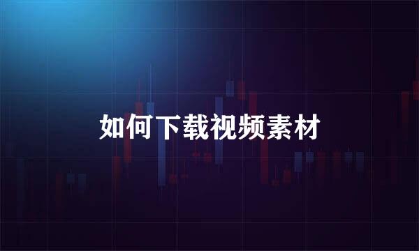 如何下载视频素材