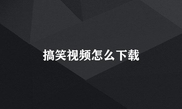 搞笑视频怎么下载