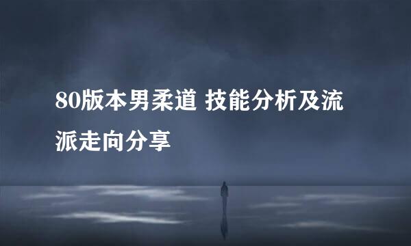 80版本男柔道 技能分析及流派走向分享