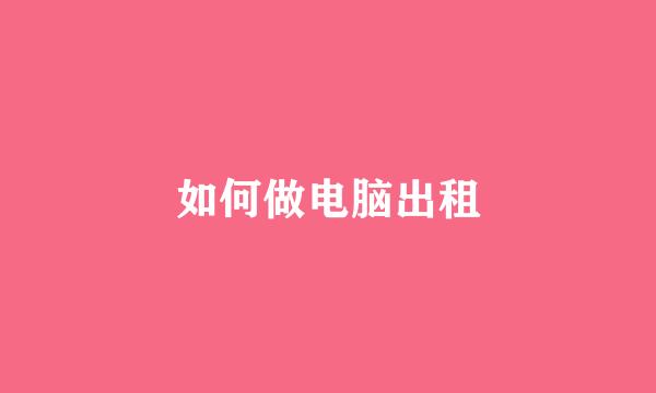 如何做电脑出租