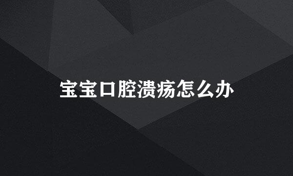 宝宝口腔溃疡怎么办