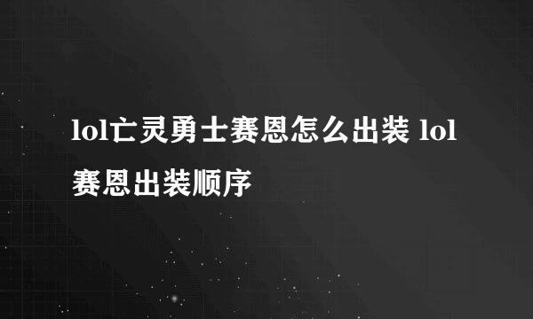 lol亡灵勇士赛恩怎么出装 lol赛恩出装顺序