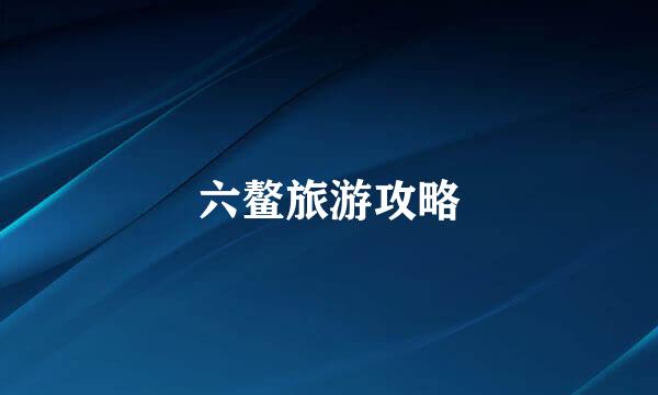 六鳌旅游攻略